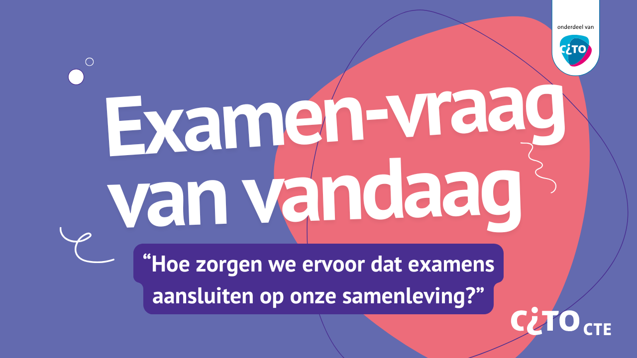 Hoe zorgen we ervoor dat examens aansluiten op onze samenleving?