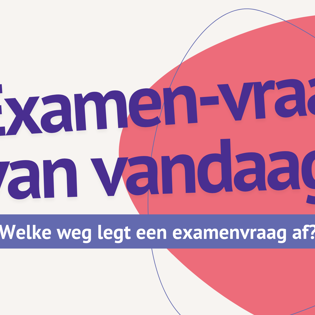 Examen-vraag van vandaag: Welke weg legt een examenvraag af? Examen-vraag van vandaag: Welke weg legt een examenvraag af?