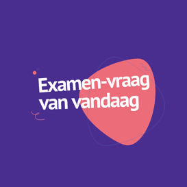 Examen-vraag van vandaag Examen-vraag van vandaag